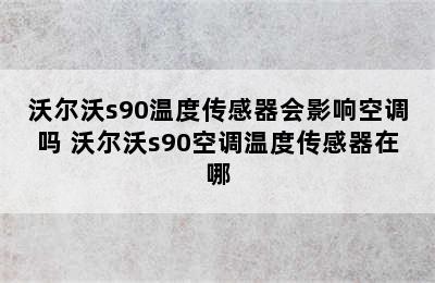 沃尔沃s90温度传感器会影响空调吗 沃尔沃s90空调温度传感器在哪